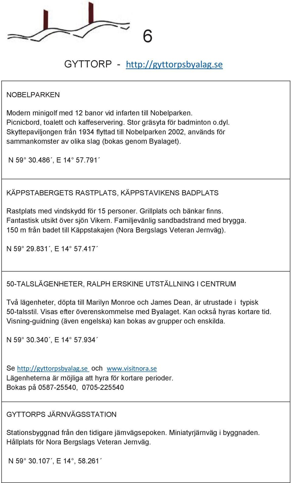 791 KÄPPSTABERGETS RASTPLATS, KÄPPSTAVIKENS BADPLATS Rastplats med vindskydd för 15 personer. Grillplats och bänkar finns. Fantastisk utsikt över sjön Vikern. Familjevänlig sandbadstrand med brygga.