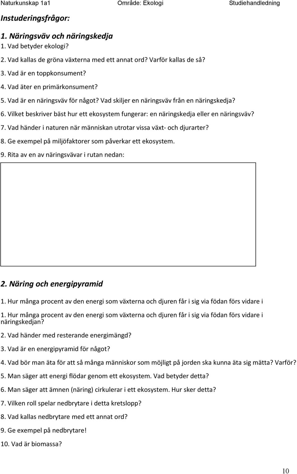 Vilket beskriver bäst hur ett ekosystem fungerar: en näringskedja eller en näringsväv? 7. Vad händer i naturen när människan utrotar vissa växt- och djurarter? 8.