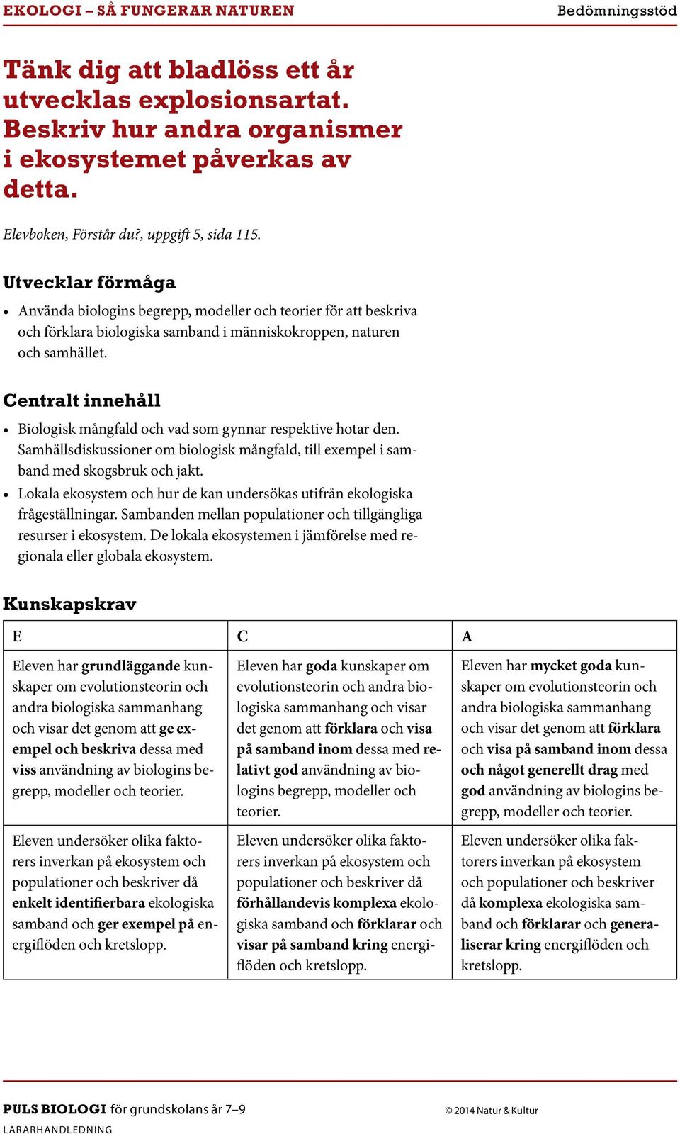 Centralt innehåll Biologisk mångfald och vad som gynnar respektive hotar den. Samhällsdiskussioner om biologisk mångfald, till exempel i samband med skogsbruk och jakt.