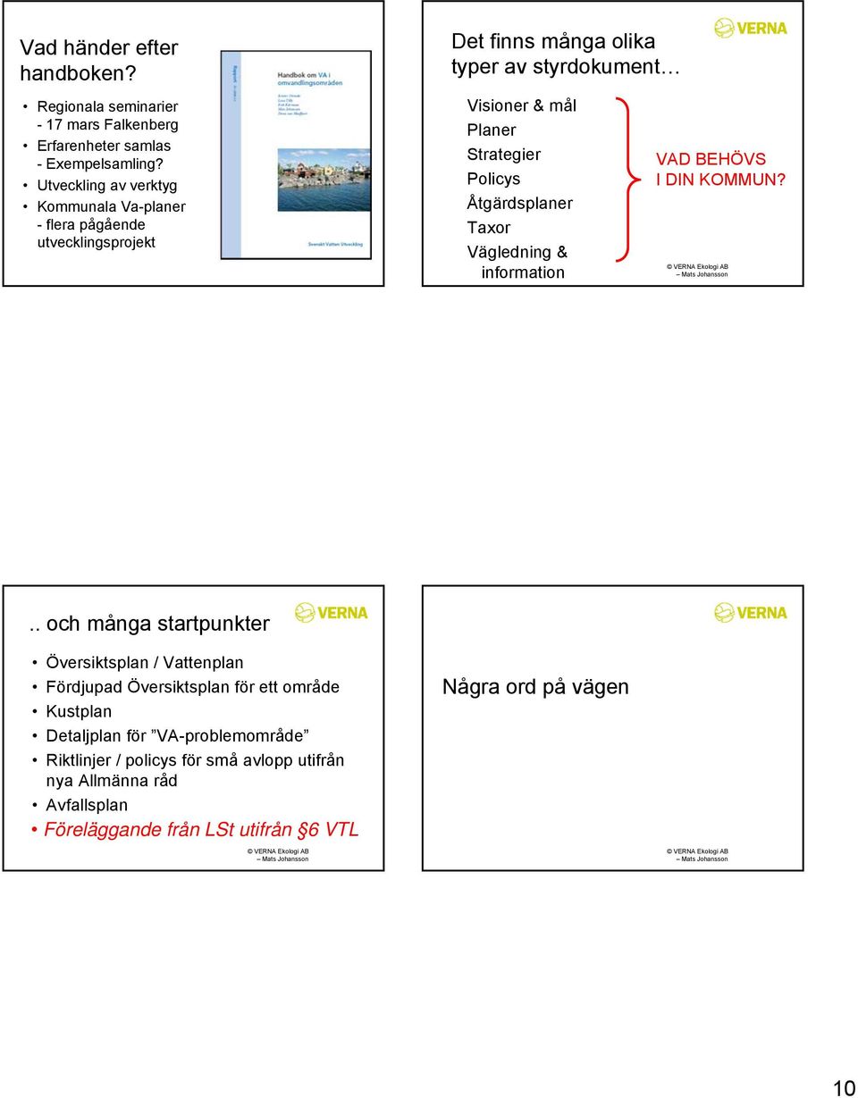 Strategier Policys Åtgärdsplaner Taxor Vägledning & information VAD BEHÖVS I DIN KOMMUN?