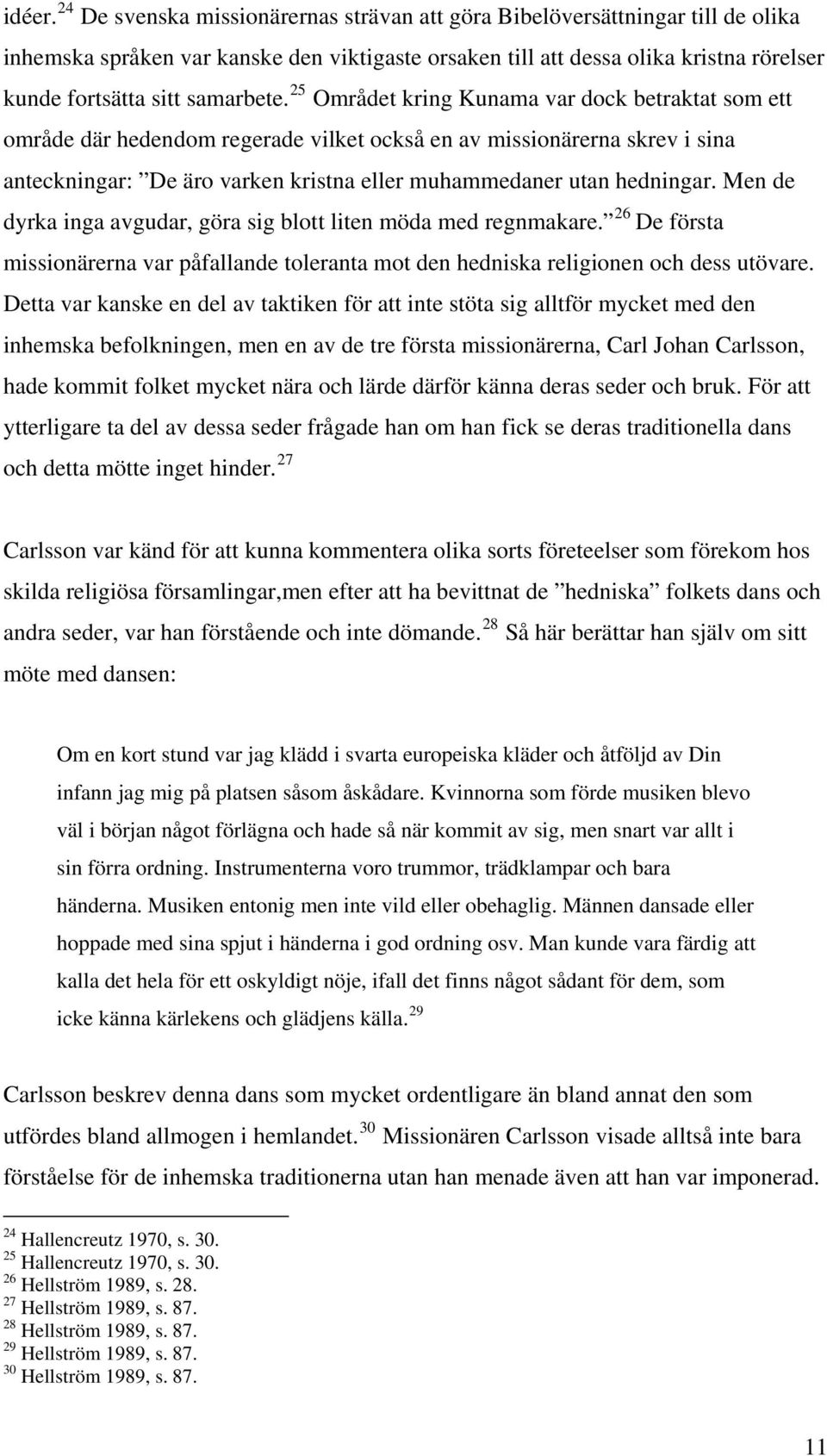 25 Området kring Kunama var dock betraktat som ett område där hedendom regerade vilket också en av missionärerna skrev i sina anteckningar: De äro varken kristna eller muhammedaner utan hedningar.