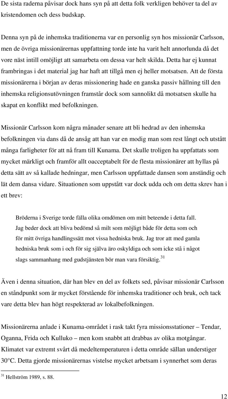 samarbeta om dessa var helt skilda. Detta har ej kunnat frambringas i det material jag har haft att tillgå men ej heller motsatsen.