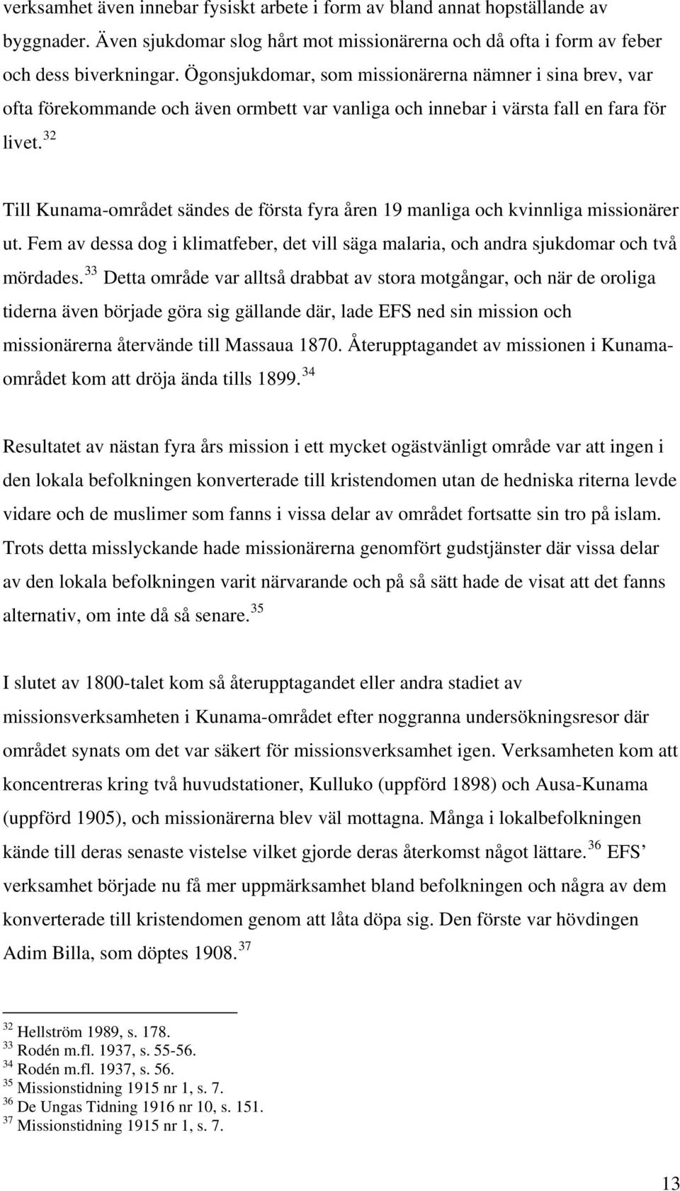 32 Till Kunama-området sändes de första fyra åren 19 manliga och kvinnliga missionärer ut. Fem av dessa dog i klimatfeber, det vill säga malaria, och andra sjukdomar och två mördades.