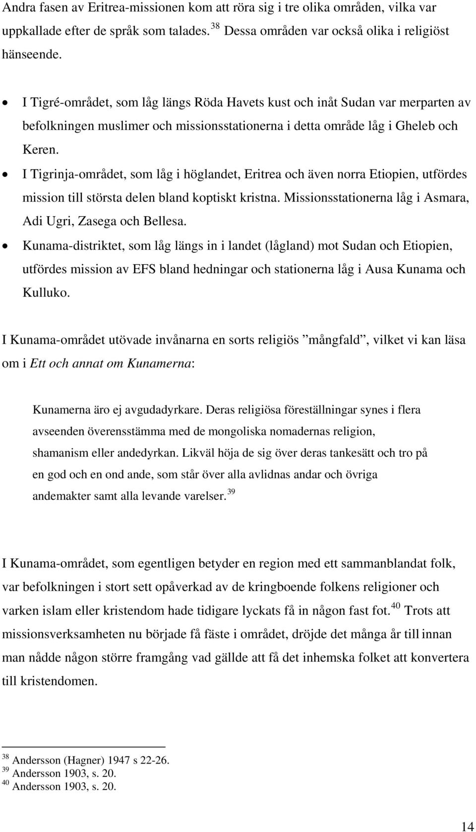 I Tigrinja-området, som låg i höglandet, Eritrea och även norra Etiopien, utfördes mission till största delen bland koptiskt kristna. Missionsstationerna låg i Asmara, Adi Ugri, Zasega och Bellesa.