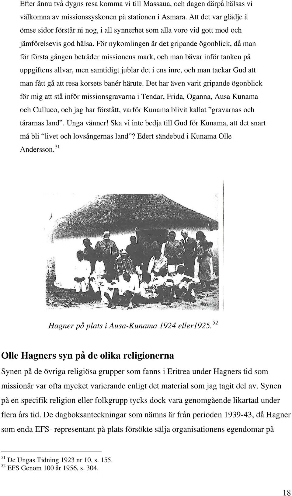 För nykomlingen är det gripande ögonblick, då man för första gången beträder missionens mark, och man bävar inför tanken på uppgiftens allvar, men samtidigt jublar det i ens inre, och man tackar Gud