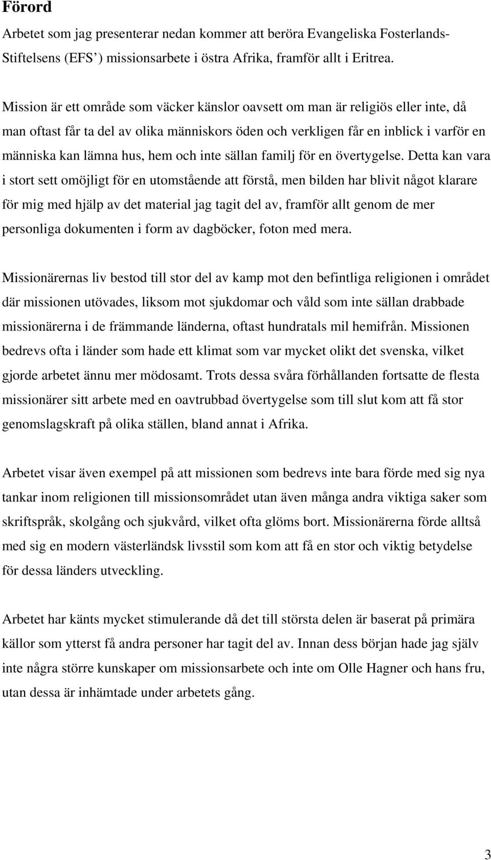 och inte sällan familj för en övertygelse.