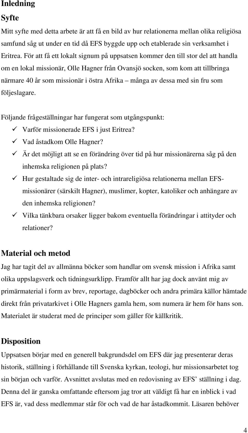 många av dessa med sin fru som följeslagare. Följande frågeställningar har fungerat som utgångspunkt: Varför missionerade EFS i just Eritrea? Vad åstadkom Olle Hagner?