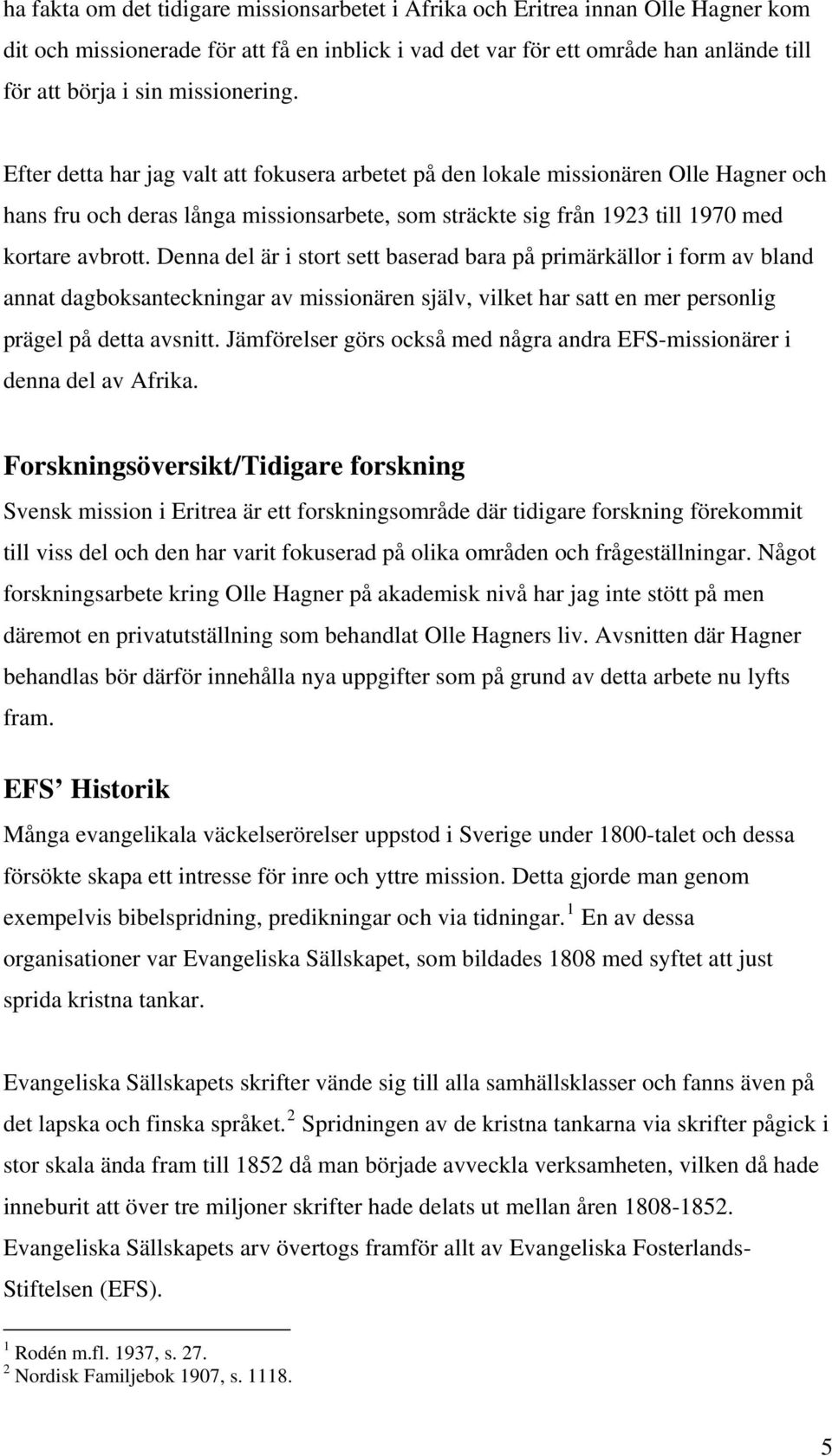 Denna del är i stort sett baserad bara på primärkällor i form av bland annat dagboksanteckningar av missionären själv, vilket har satt en mer personlig prägel på detta avsnitt.