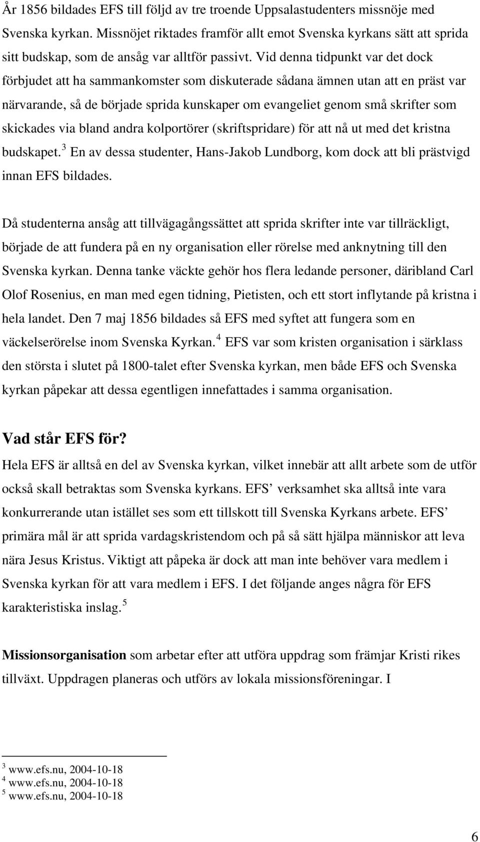Vid denna tidpunkt var det dock förbjudet att ha sammankomster som diskuterade sådana ämnen utan att en präst var närvarande, så de började sprida kunskaper om evangeliet genom små skrifter som