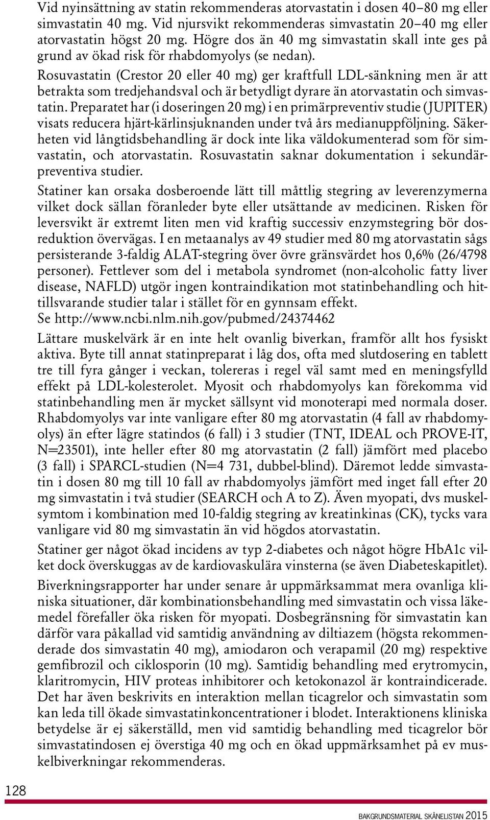Rosuvastatin (Crestor 20 eller 40 mg) ger kraftfull LDL-sänkning men är att betrakta som tredjehandsval och är betydligt dyrare än atorvastatin och simvastatin.