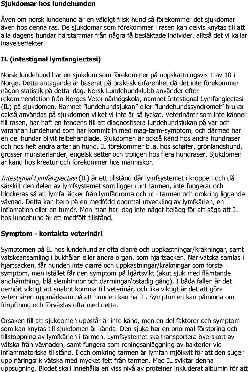 IL (intestignal lymfangiectasi) Norsk lundehund har en sjukdom som förekommer på uppskattningsvis 1 av 10 i Norge.