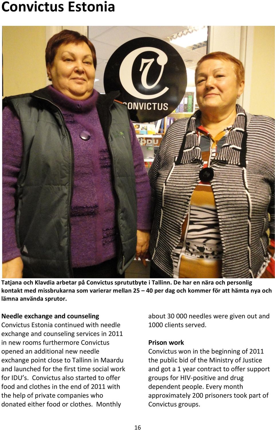 Needle exchange and counseling Convictus Estonia continued with needle exchange and counseling services in 2011 in new rooms furthermore Convictus opened an additional new needle exchange point close