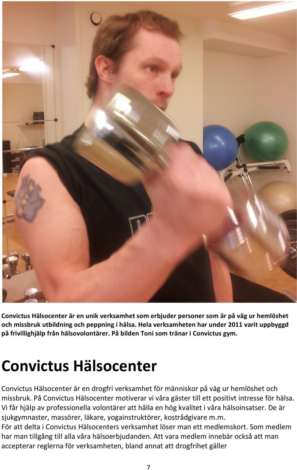 Convictus Hälsocenter Convictus Hälsocenter är en drogfri verksamhet för människor på väg ur hemlöshet och missbruk.