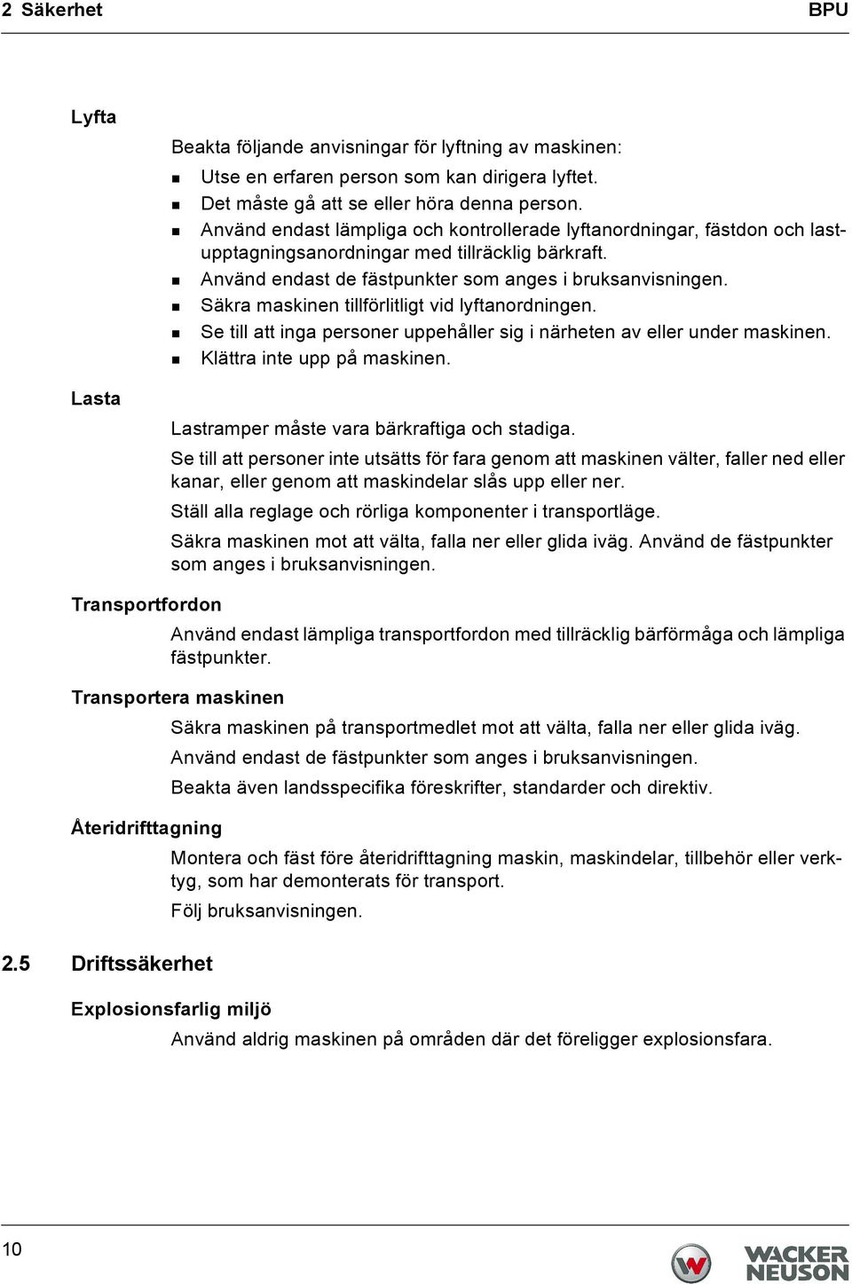 Säkra maskinen tillförlitligt vid lyftanordningen. Se till att inga personer uppehåller sig i närheten av eller under maskinen. Klättra inte upp på maskinen.