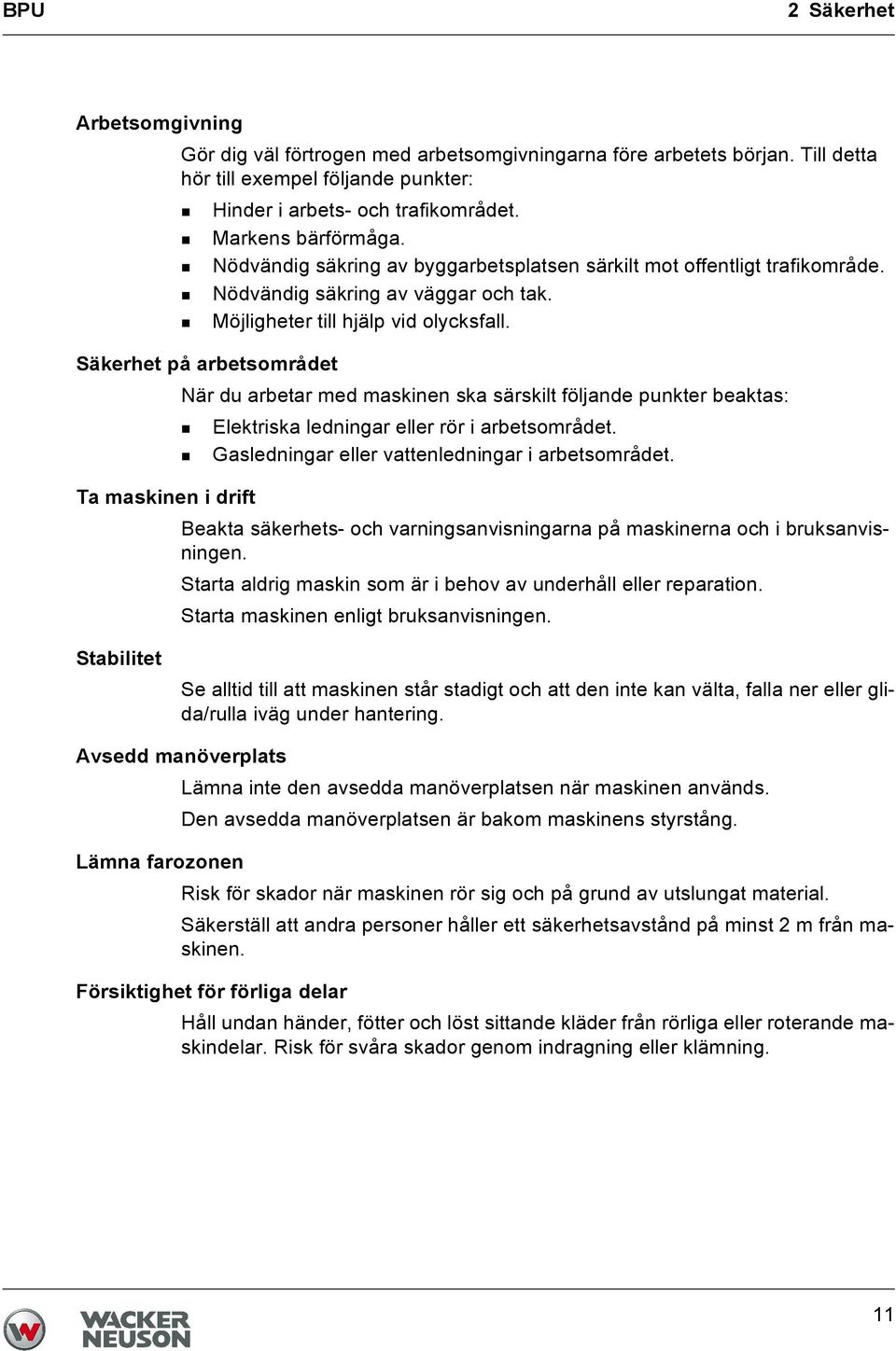 Säkerhet på arbetsområdet När du arbetar med maskinen ska särskilt följande punkter beaktas: Elektriska ledningar eller rör i arbetsområdet. Gasledningar eller vattenledningar i arbetsområdet.