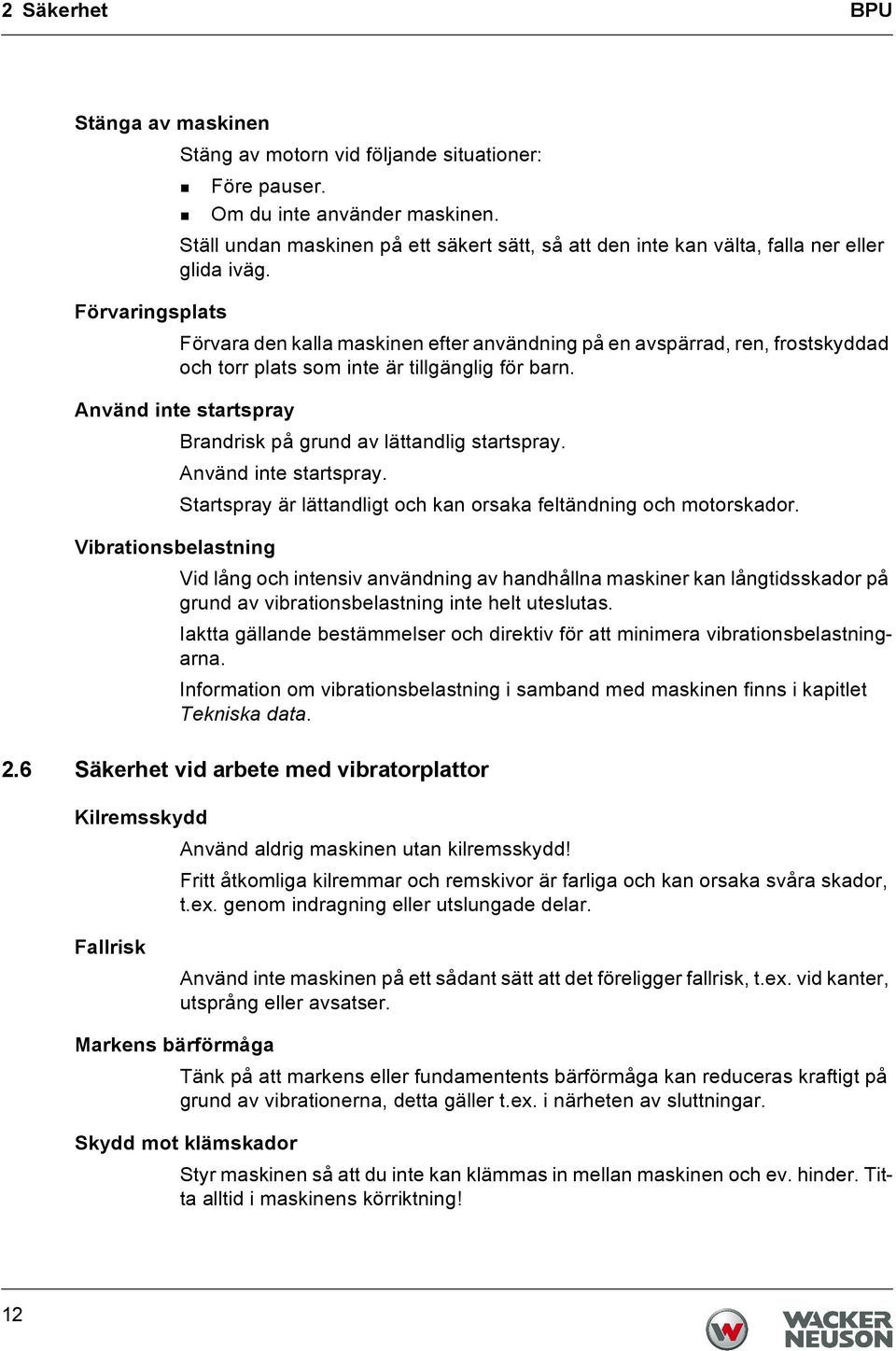 Förvaringsplats Förvara den kalla maskinen efter användning på en avspärrad, ren, frostskyddad och torr plats som inte är tillgänglig för barn.