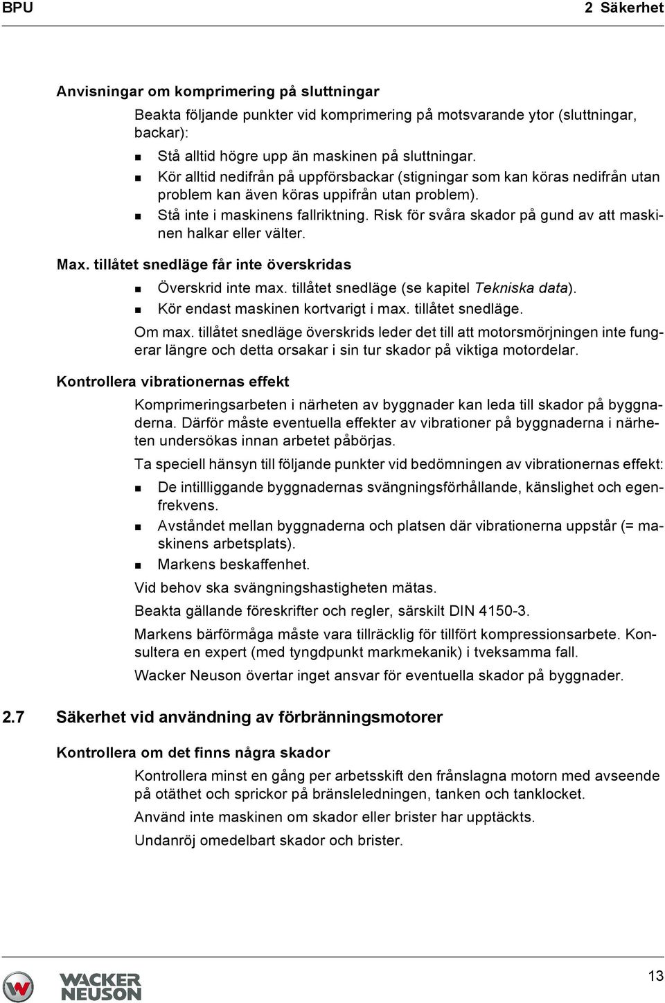 Risk för svåra skador på gund av att maskinen halkar eller välter. Max. tillåtet snedläge får inte överskridas Överskrid inte max. tillåtet snedläge (se kapitel Tekniska data).