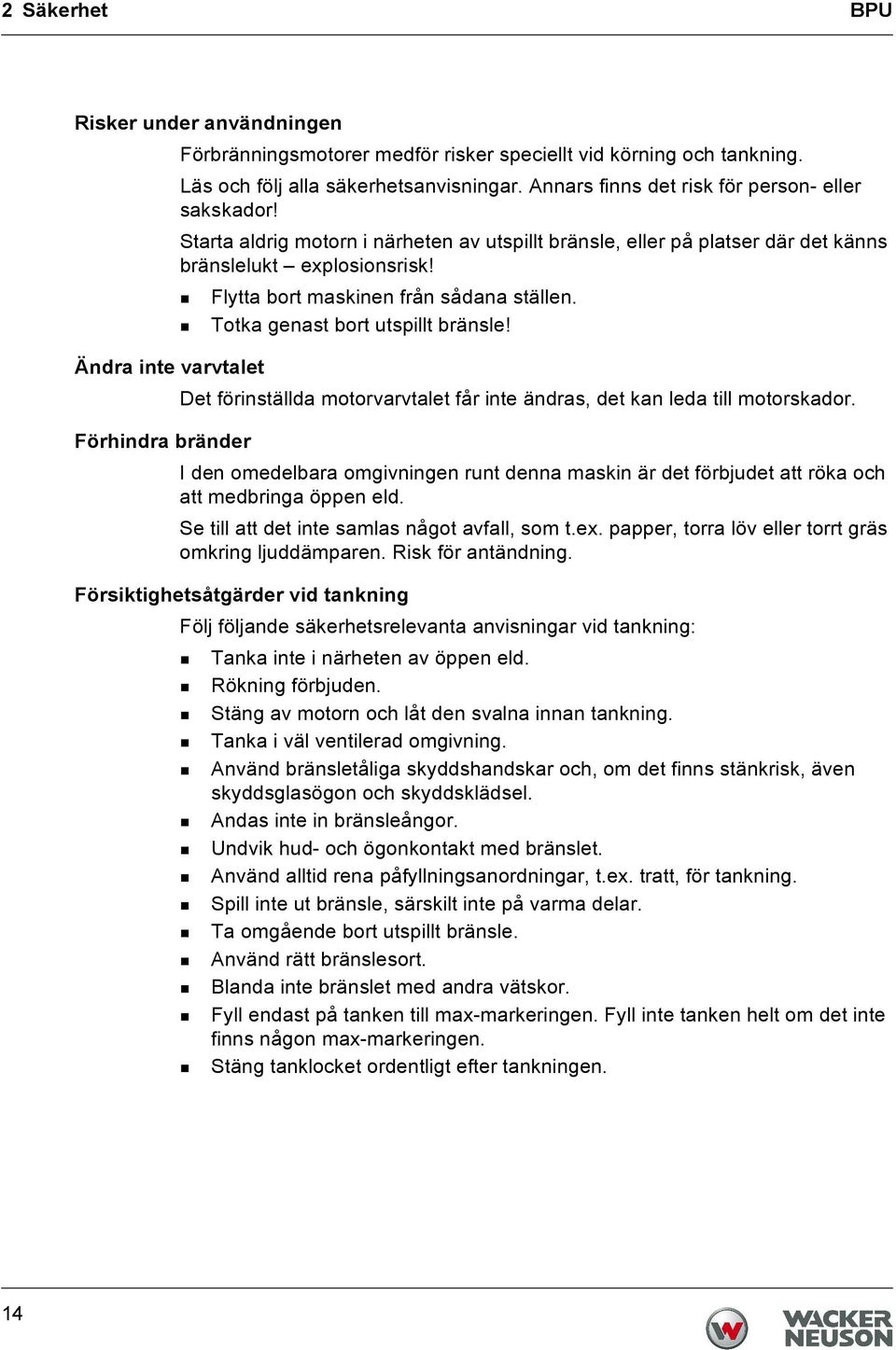 Flytta bort maskinen från sådana ställen. Totka genast bort utspillt bränsle! Ändra inte varvtalet Det förinställda motorvarvtalet får inte ändras, det kan leda till motorskador.