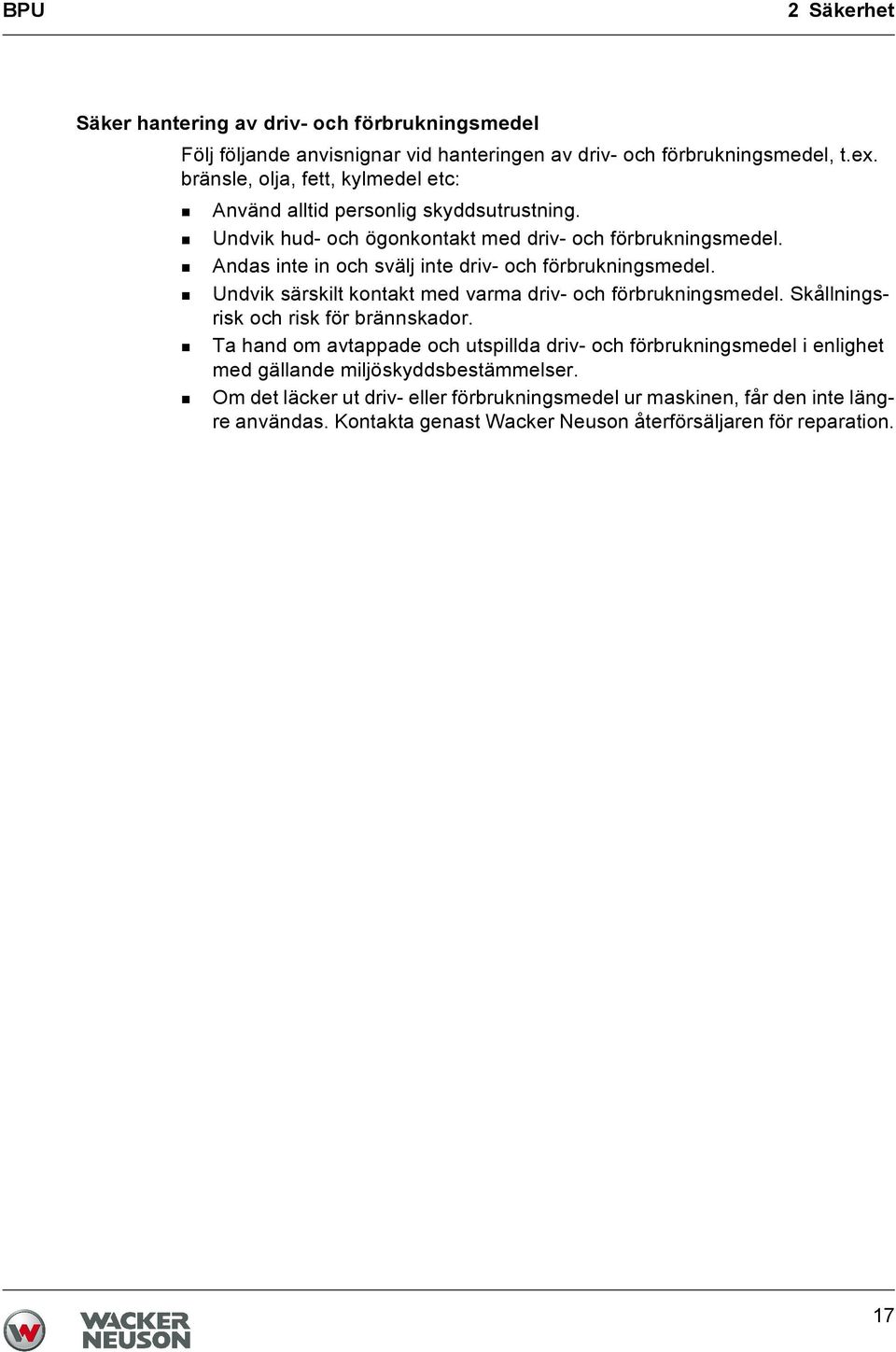 Andas inte in och svälj inte driv- och förbrukningsmedel. Undvik särskilt kontakt med varma driv- och förbrukningsmedel. Skållningsrisk och risk för brännskador.