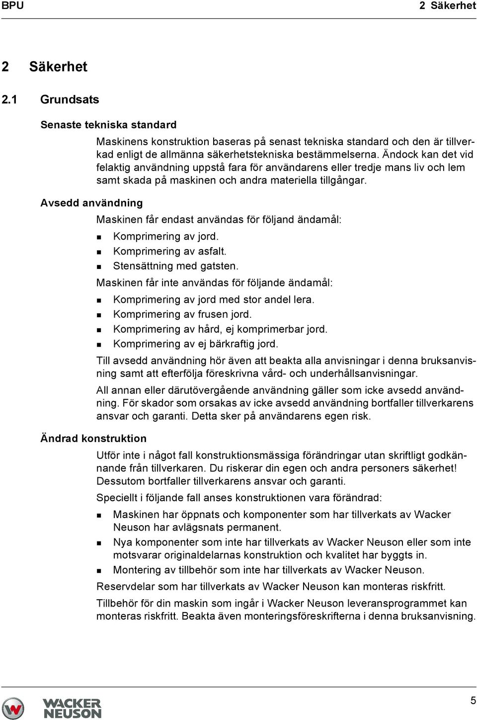 Avsedd användning Maskinen får endast användas för följand ändamål: Komprimering av jord. Komprimering av asfalt. Stensättning med gatsten.