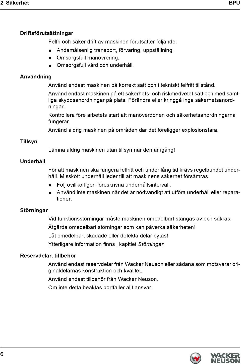 Förändra eller kringgå inga säkerhetsanordningar. Kontrollera före arbetets start att manöverdonen och säkerhetsanordningarna fungerar.