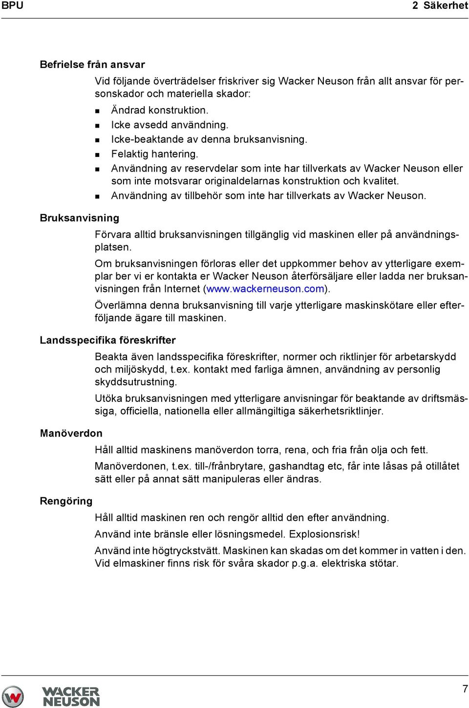 Användning av tillbehör som inte har tillverkats av Wacker Neuson. Bruksanvisning Förvara alltid bruksanvisningen tillgänglig vid maskinen eller på användningsplatsen.