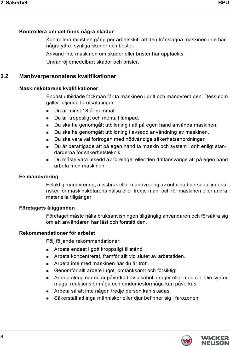 2 Manöverpersonalens kvalifikationer Maskinskötarens kvalifikationer Endast utbildade fackmän får ta maskinen i drift och manövrera den.