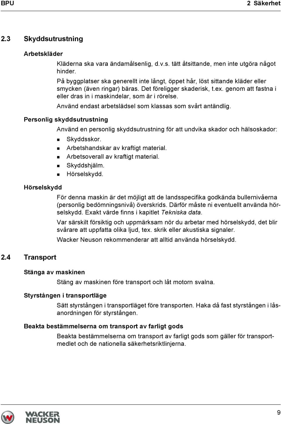 genom att fastna i eller dras in i maskindelar, som är i rörelse. Använd endast arbetslädsel som klassas som svårt antändlig.