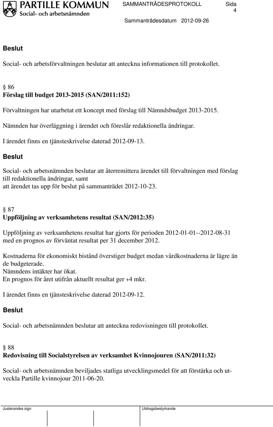 Nämnden har överläggning i ärendet och föreslår redaktionella ändringar. I ärendet finns en tjänsteskrivelse daterad 2012-09-13.