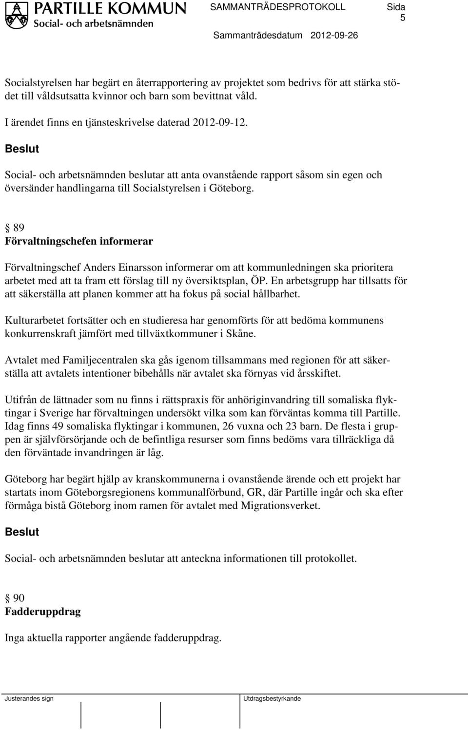 89 Förvaltningschefen informerar Förvaltningschef Anders Einarsson informerar om att kommunledningen ska prioritera arbetet med att ta fram ett förslag till ny översiktsplan, ÖP.