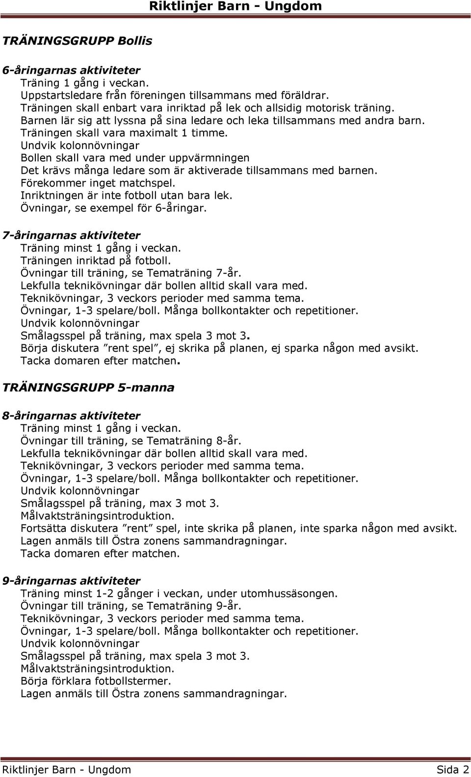 Bollen skall vara med under uppvärmningen Det krävs många ledare som är aktiverade tillsammans med barnen. Förekommer inget matchspel. Inriktningen är inte fotboll utan bara lek.