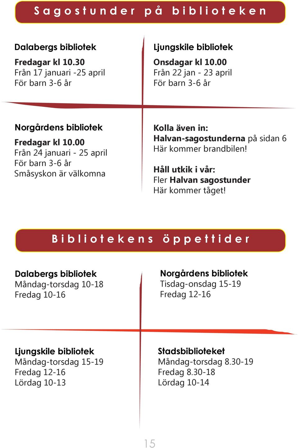 00 Från 24 januari - 25 april För barn 3-6 år Småsyskon är välkomna Kolla även in: Halvan-sagostunderna på sidan 6 Här kommer brandbilen!