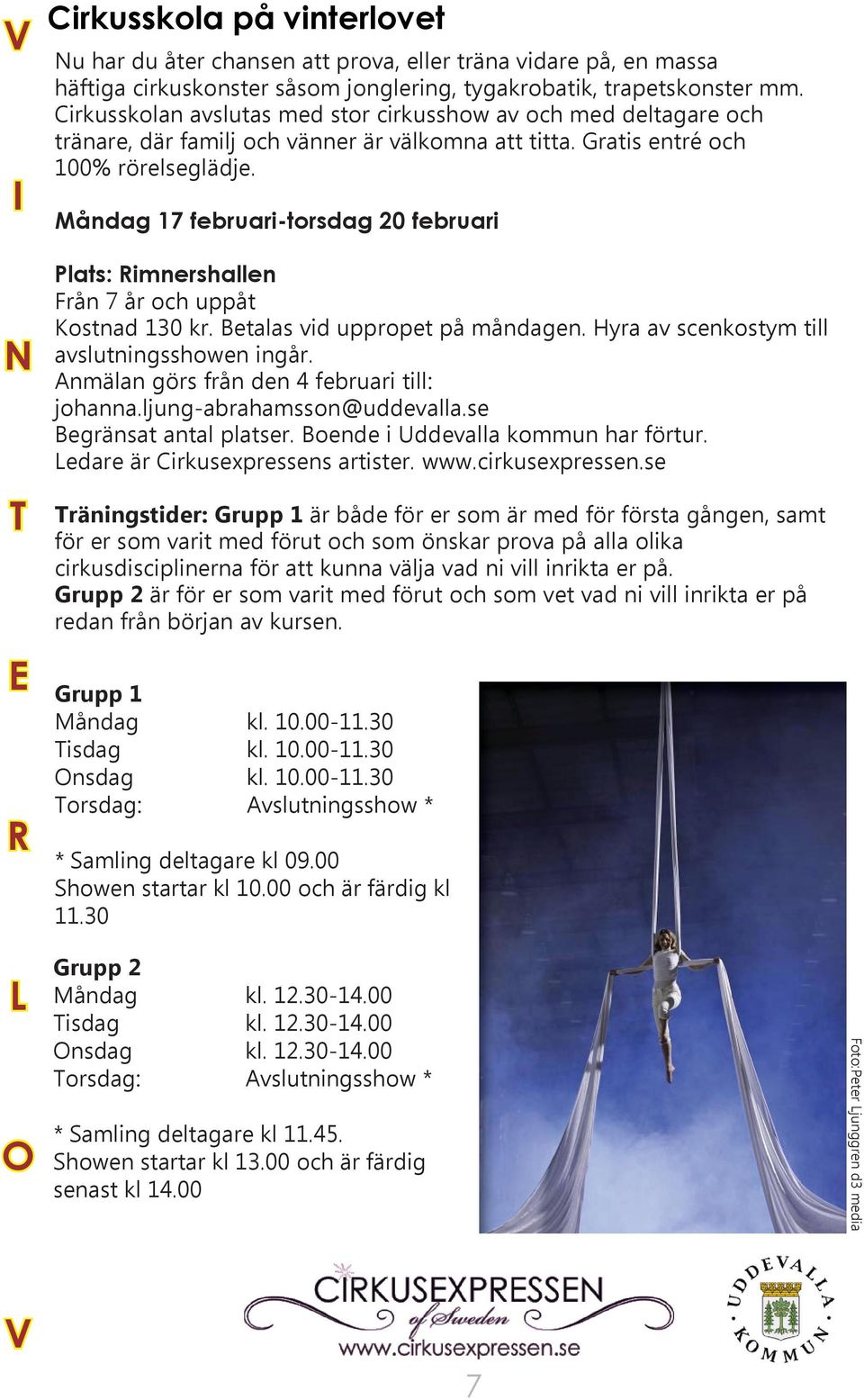 Måndag 17 februari-torsdag 20 februari Plats: Rimnershallen Från 7 år och uppåt Kostnad 130 kr. Betalas vid uppropet på måndagen. Hyra av scenkostym till avslutningsshowen ingår.