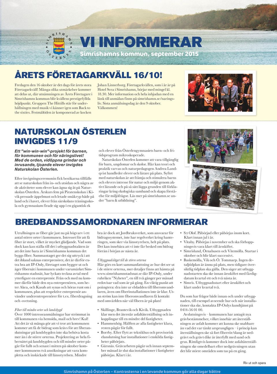 Gruppen The Hittills står för underhållningen med musik vi känner igen som Back to the sixties. Festmåltiden är komponerad av kocken Johan Linnerborg.