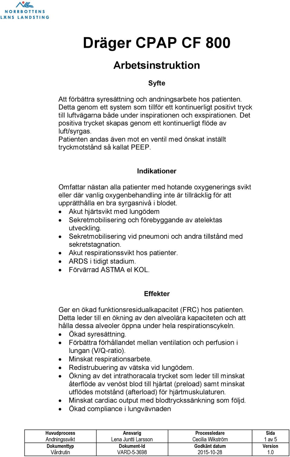 Det positiva trycket skapas genom ett kontinuerligt flöde av luft/syrgas. Patienten andas även mot en ventil med önskat inställt tryckmotstånd så kallat PEEP.