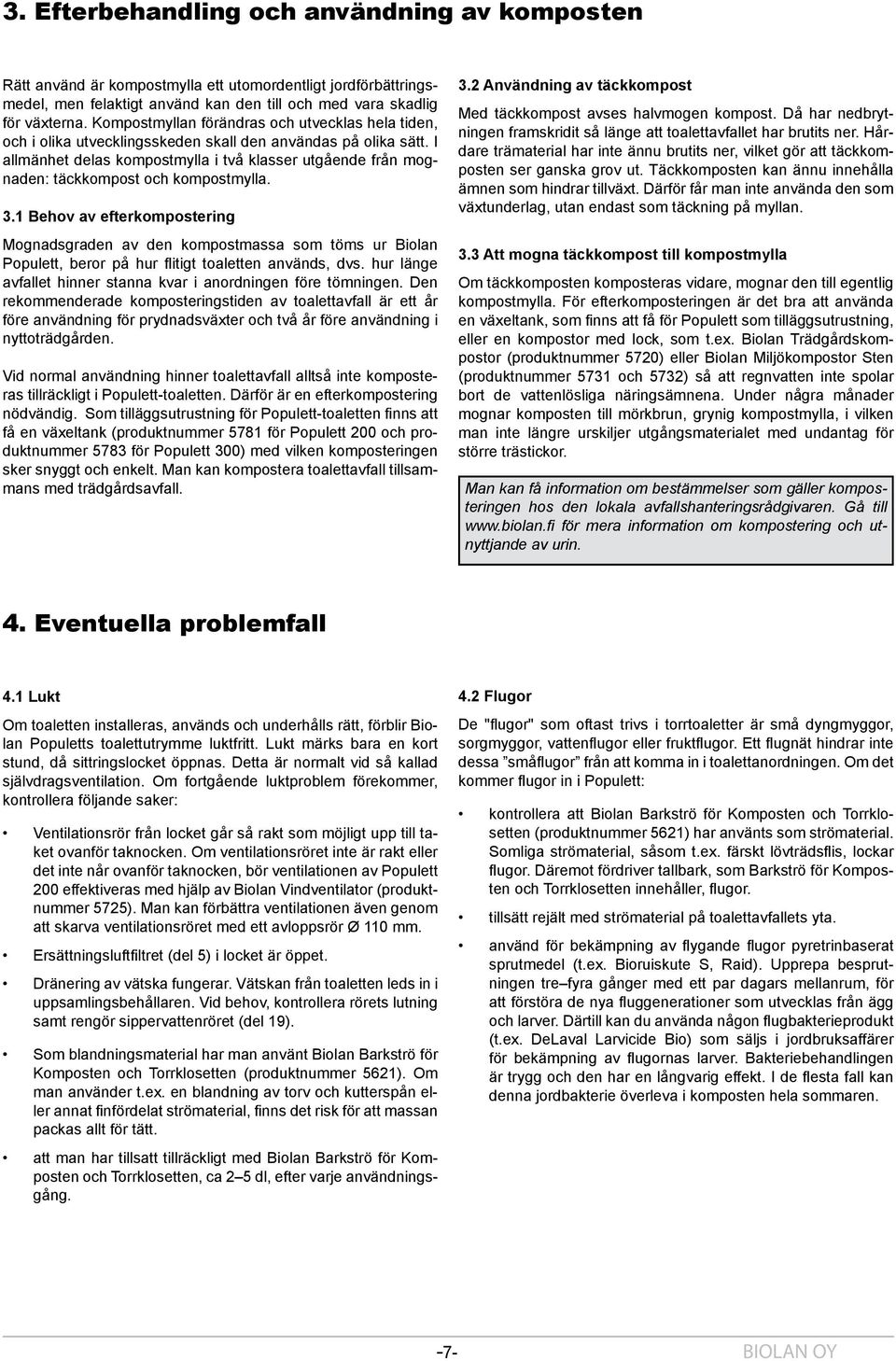 I allmänhet delas kompostmylla i två klasser utgående från mognaden: täckkompost och kompostmylla. 3.