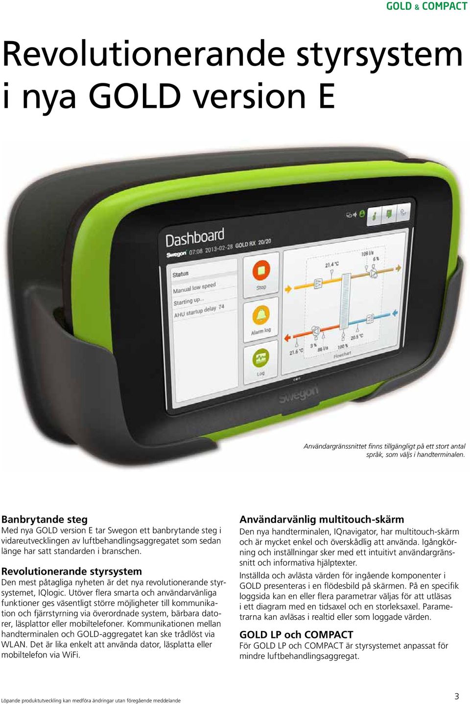 Revolutionerande styrsystem Den mest påtagliga nyheten är det nya revolutionerande styrsystemet, IQlogic.