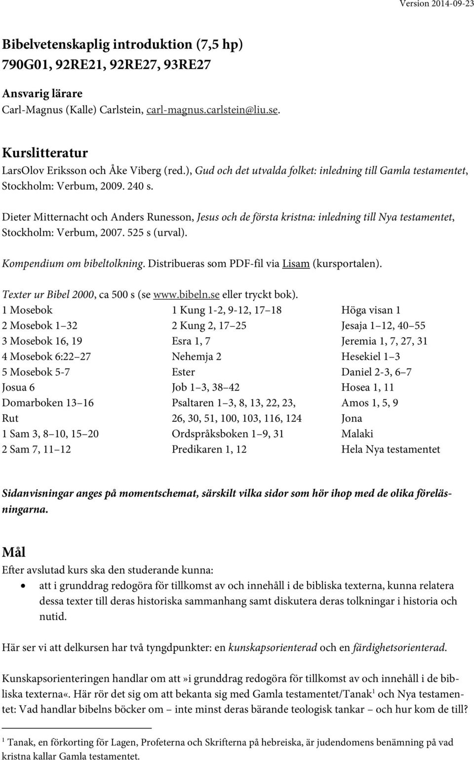 Dieter Mitternacht och Anders Runesson, Jesus och de första kristna: inledning till Nya testamentet, Stockholm: Verbum, 2007. 525 s (urval). Kompendium om bibeltolkning.