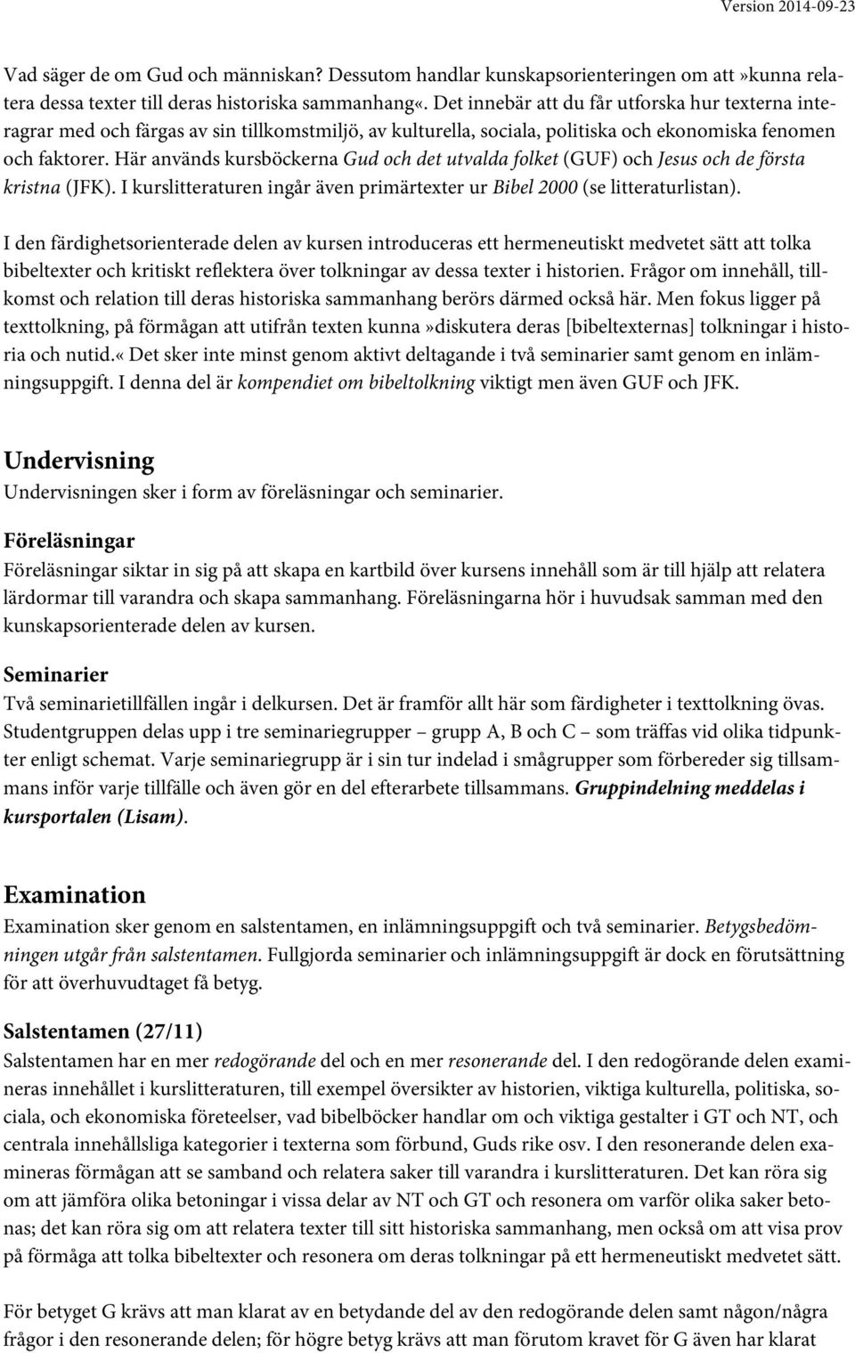 Här används kursböckerna Gud och det utvalda folket (GUF) och Jesus och de första kristna (JFK). I kurslitteraturen ingår även primärtexter ur Bibel 2000 (se litteraturlistan).