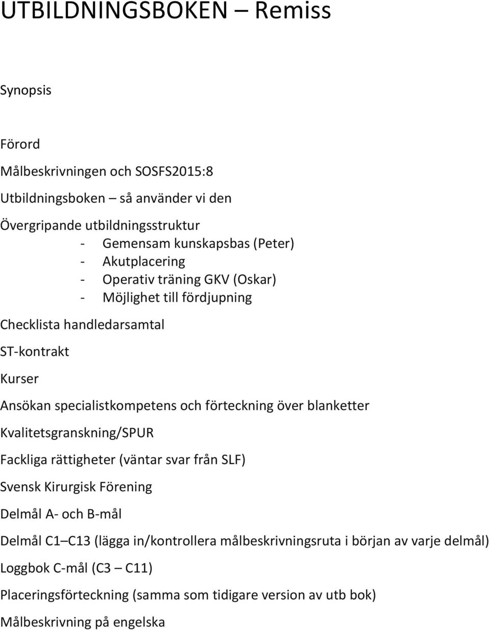 förteckning över blanketter Kvalitetsgranskning/SPUR Fackliga rättigheter (väntar svar från SLF) Svensk Kirurgisk Förening Delmål A- och B-mål Delmål C1 C13 (lägga