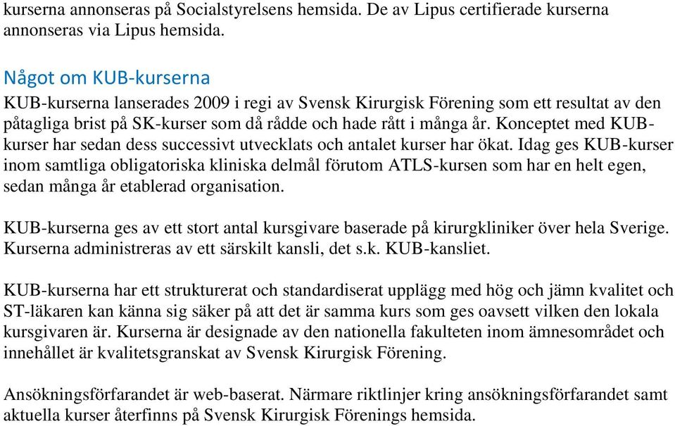 Konceptet med KUBkurser har sedan dess successivt utvecklats och antalet kurser har ökat.