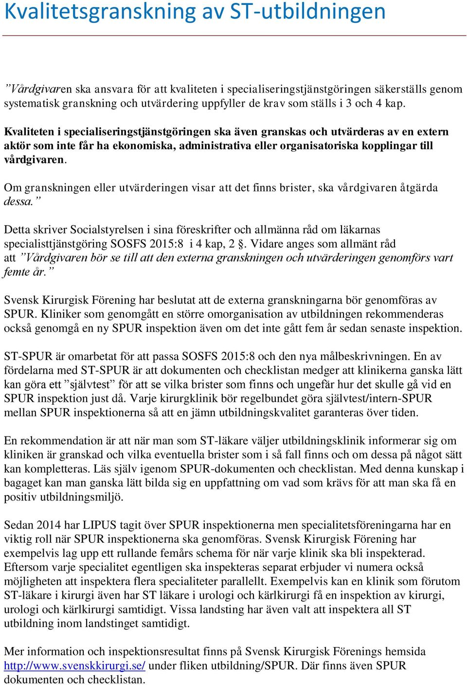 Kvaliteten i specialiseringstjänstgöringen ska även granskas och utvärderas av en etern aktör som inte får ha ekonomiska, administrativa eller organisatoriska kopplingar till vårdgivaren.