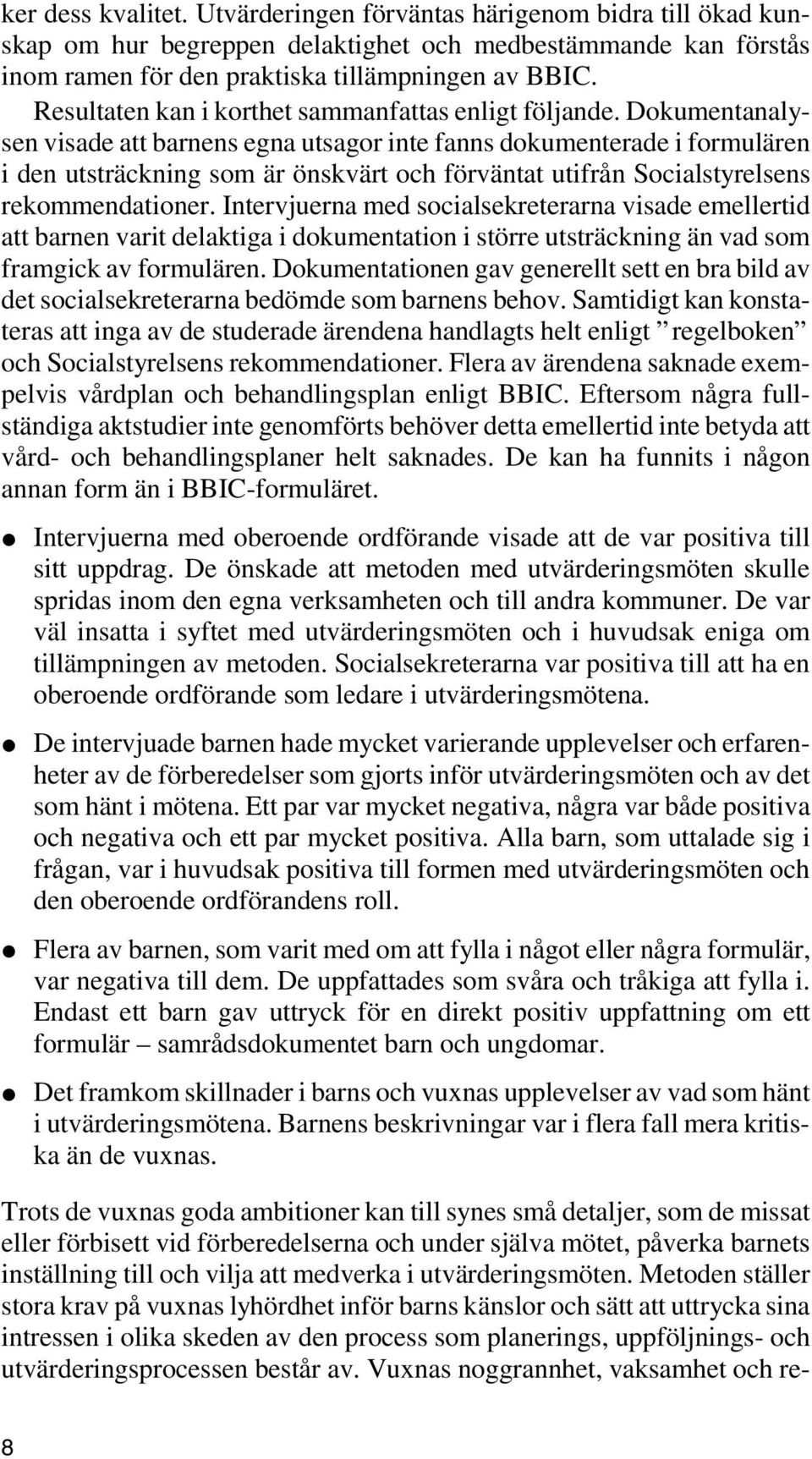Dokumentanalysen visade att barnens egna utsagor inte fanns dokumenterade i formulären i den utsträckning som är önskvärt och förväntat utifrån Socialstyrelsens rekommendationer.