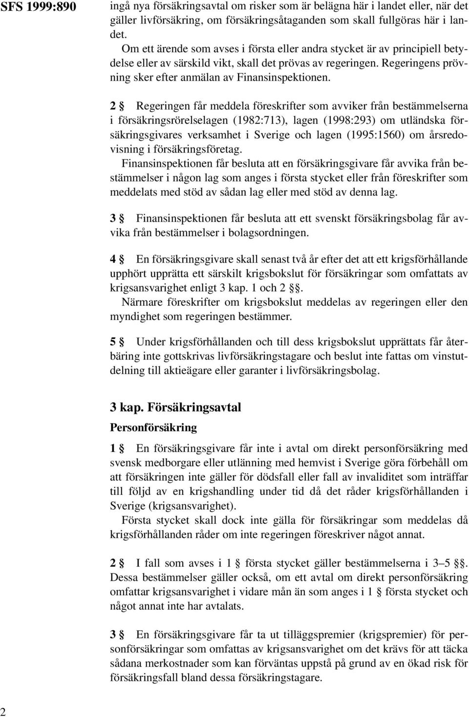 2 Regeringen får meddela föreskrifter som avviker från bestämmelserna i försäkringsrörelselagen (1982:713), lagen (1998:293) om utländska försäkringsgivares verksamhet i Sverige och lagen (1995:1560)