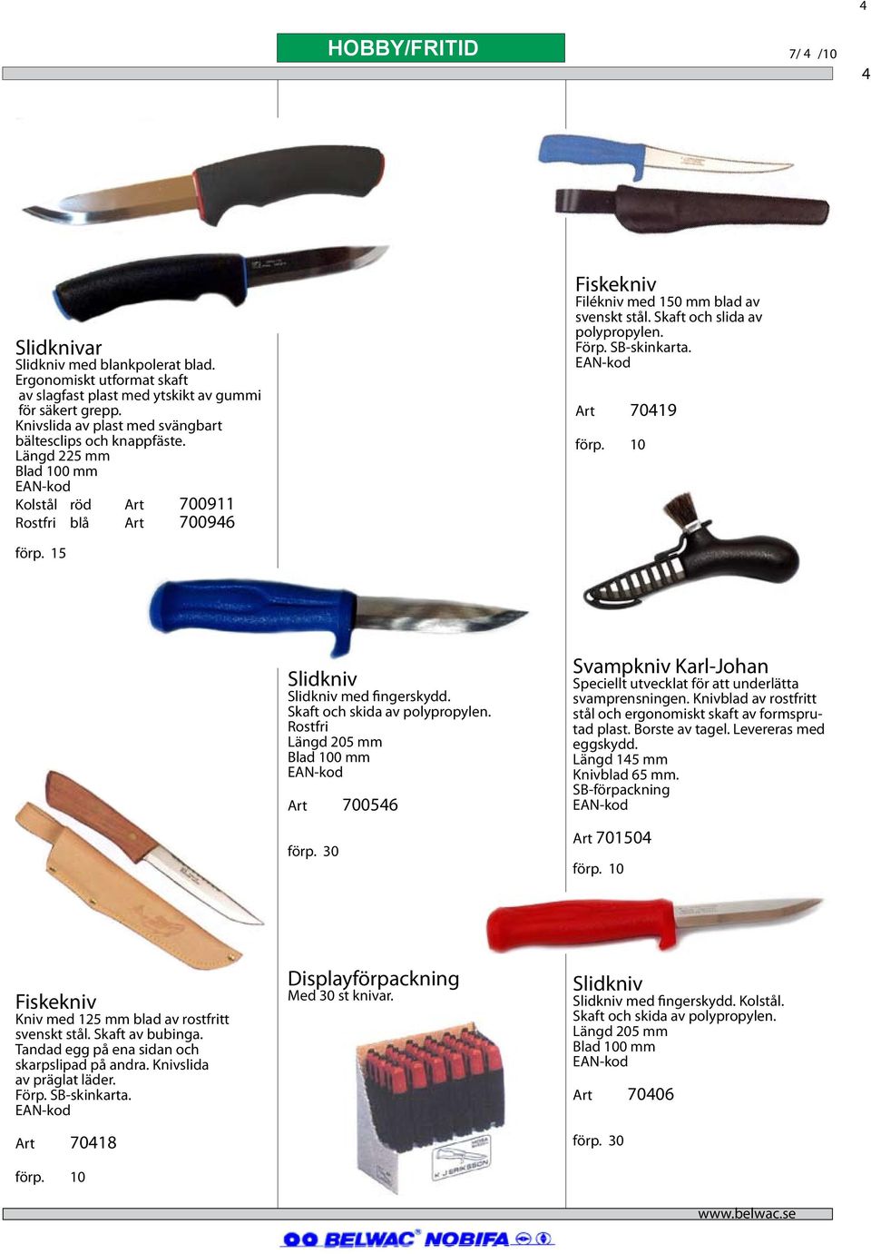 Skaft och slida av polypropylen. Förp. SB-skinkarta. Art 70419 förp. 10 förp. 15 Slidkniv Slidkniv med fingerskydd. Skaft och skida av polypropylen. Rostfri Längd 205 mm Blad 100 mm Art 700546 förp.
