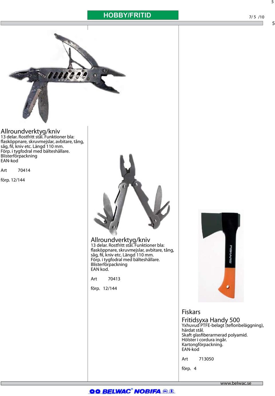 Funktioner bla: flasköppnare, skruvmejslar, avbitare, tång, såg, fil, kniv etc. Längd 110 mm. Förp. i tygfodral med bälteshållare. Blisterförpackning EAN kod.