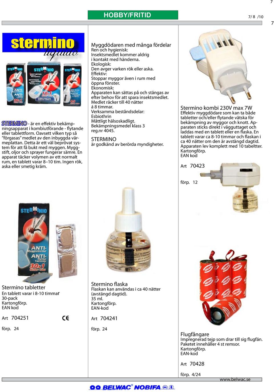 En apparat täcker volymen av ett normalt rum, en tablett varar 8 10 tim. Ingen rök, aska eller smetig kräm.