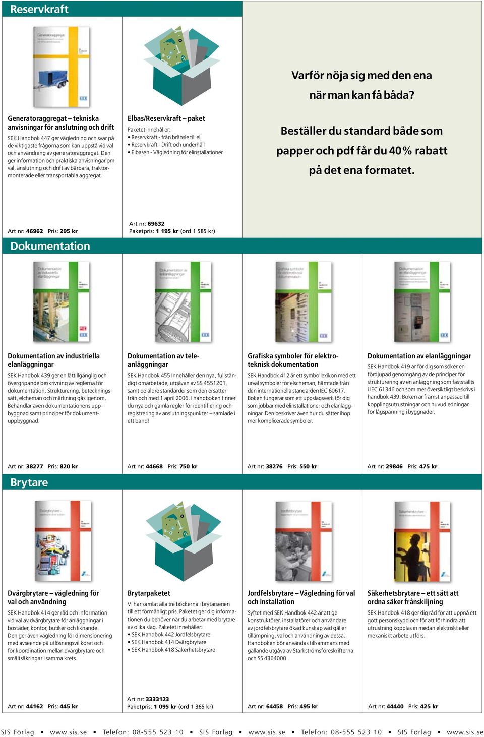 Elbas/Reservkraft paket Paketet innehåller: Reservkraft - från bränsle till el Reservkraft - Drift och underhåll Elbasen - Vägledning för elinstallationer Varför nöja sig med den ena när man kan få