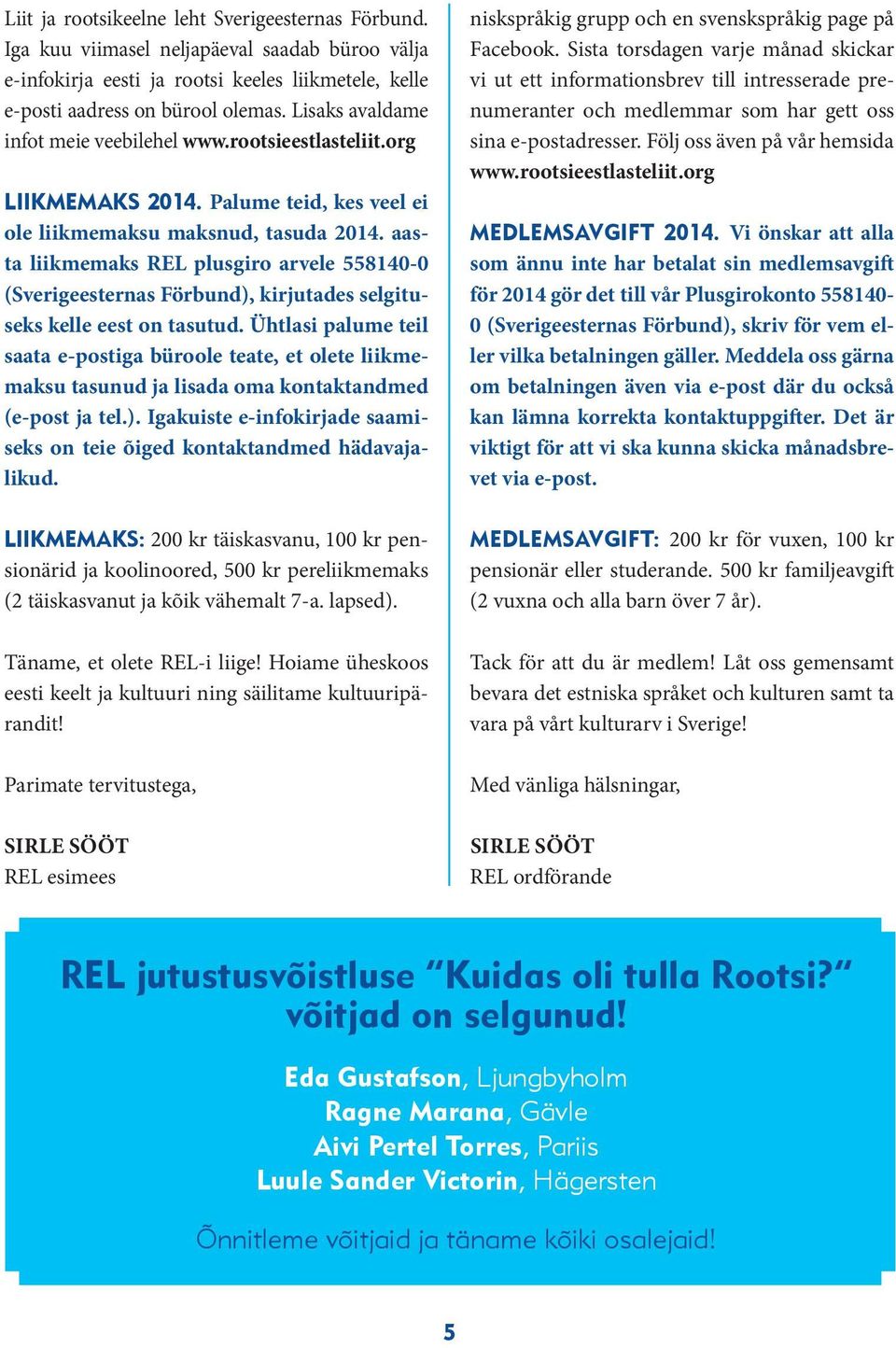 aasta liikmemaks REL plusgiro arvele 558140-0 (Sverigeesternas Förbund), kirjutades selgituseks kelle eest on tasutud.