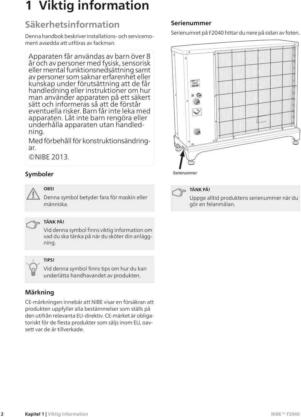 handledning eller instruktioner om hur man använder apparaten på ett säkert sätt och informeras så att de förstår eventuella risker. Barn får inte leka med apparaten.